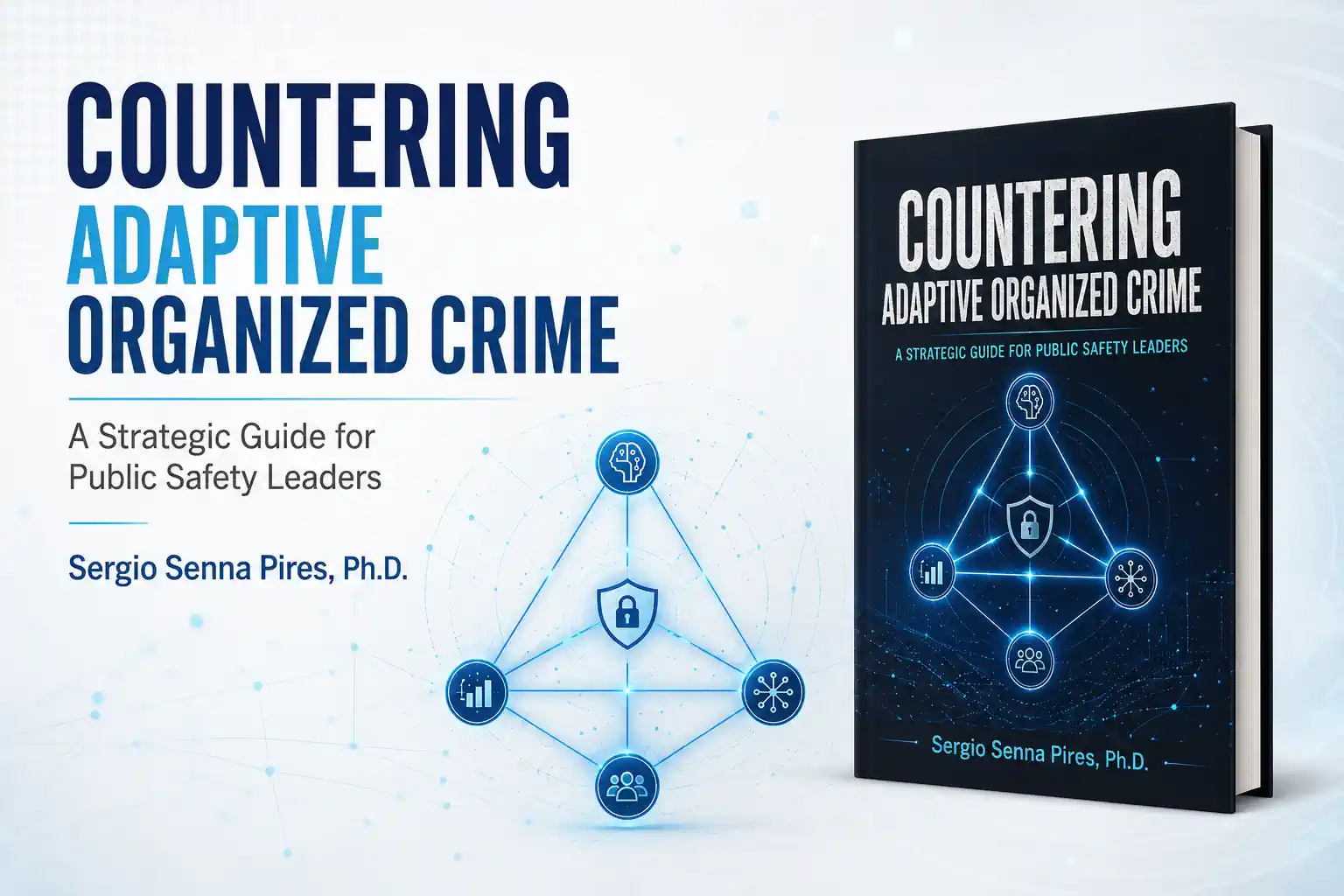 Countering Adaptive Organized Crime, a strategic guide for public safety leaders by Sergio Senna Pires